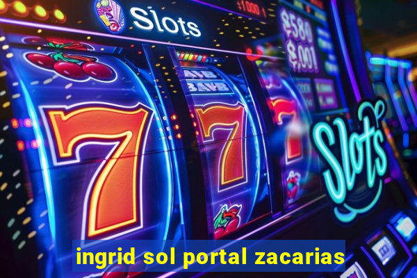 ingrid sol portal zacarias